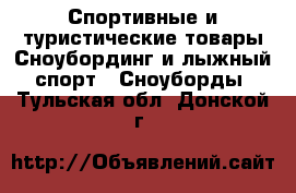 Спортивные и туристические товары Сноубординг и лыжный спорт - Сноуборды. Тульская обл.,Донской г.